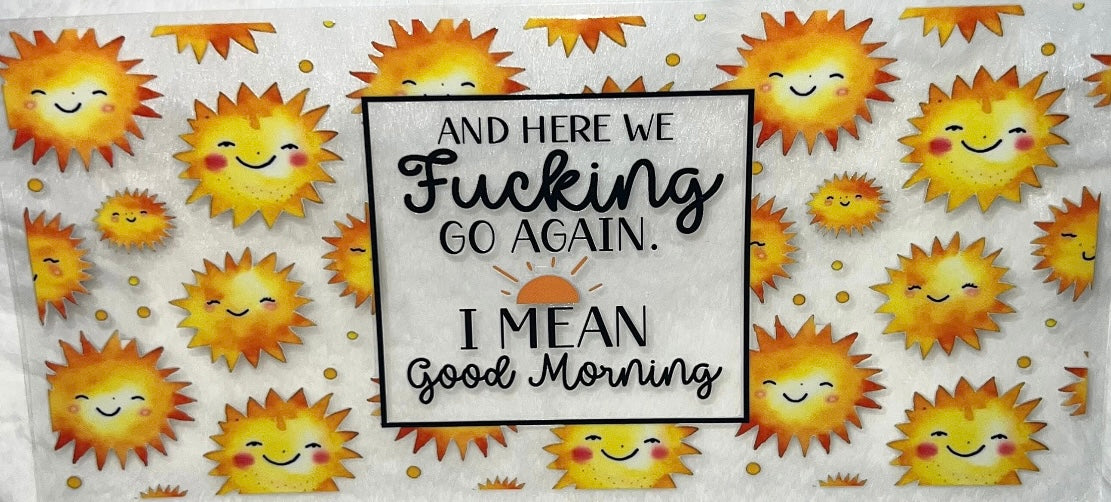 And Here We Go Again I Mean Good Morning Tumbler Decal