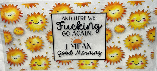 And Here We Go Again I Mean Good Morning Tumbler Decal